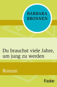 Title: Du brauchst viele Jahre, um jung zu werden: Roman, Author: Barbara Bronnen