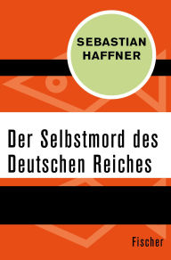 Title: Der Selbstmord des Deutschen Reichs, Author: Sebastian Haffner