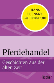 Title: Pferdehandel: Geschichten aus der alten Zeit, Author: Hans Lipinsky-Gottersdorf