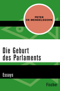 Title: Die Geburt des Parlaments: Essays, Author: Peter de Mendelssohn