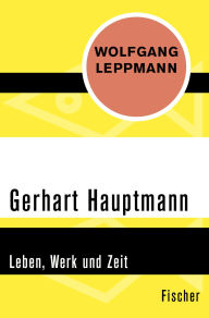 Title: Gerhart Hauptmann: Leben, Werk und Zeit, Author: Wolfgang Leppmann