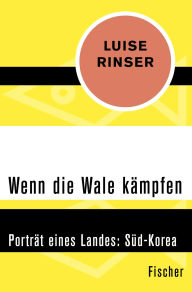 Title: Wenn die Wale kämpfen: Porträt eines Landes: Süd-Korea, Author: Luise Rinser