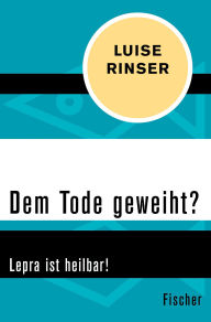 Title: Dem Tode geweiht?: Lepra ist heilbar!, Author: Luise Rinser