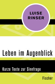 Title: Leben im Augenblick: Kurze Texte zur Sinnfrage, Author: Luise Rinser