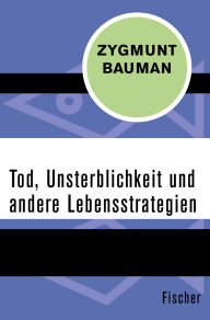 Title: Tod, Unsterblichkeit und andere Lebensstrategien, Author: Zygmunt Bauman