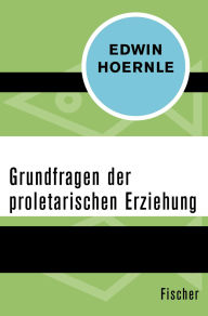 Title: Grundfragen der proletarischen Erziehung, Author: Edwin Hoernle