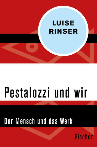 Pestalozzi und wir: Der Mensch und das Werk