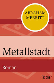 Title: Metallstadt: Roman, Author: Abraham Merritt