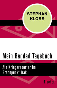 Title: Mein Bagdad-Tagebuch: Als Kriegsreporter im Brennpunkt Irak, Author: Stephan Kloss