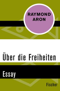 Title: Über die Freiheiten: Essay, Author: Raymond Aron
