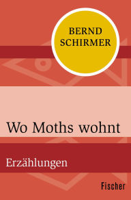 Title: Wo Moths wohnt: Erzählungen, Author: Bernd Schirmer