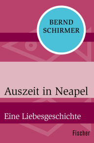 Title: Auszeit in Neapel: Eine Liebesgeschichte, Author: Bernd Schirmer