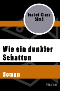 Title: Wie ein dunkler Schatten: Roman, Author: Isabel-Clara Simó