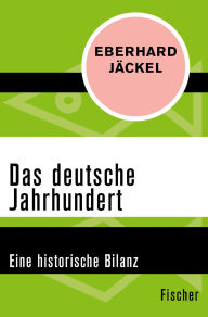 Title: Das deutsche Jahrhundert: Eine historische Bilanz, Author: Eberhard Jäckel