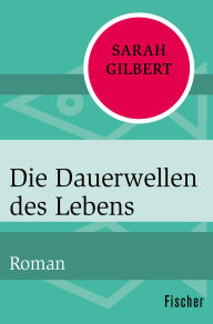 Title: Die Dauerwellen des Lebens: Roman, Author: Sarah Gilbert