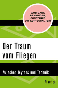 Title: Der Traum vom Fliegen: Zwischen Mythos und Technik, Author: Wolfgang Behringer