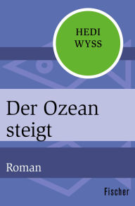 Title: Der Ozean steigt: Roman, Author: Hedi Wyss