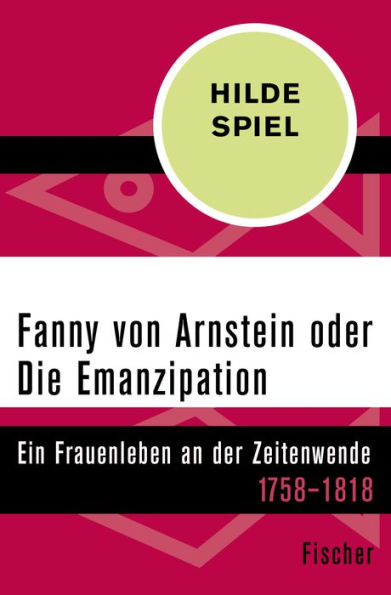 Fanny von Arnstein oder Die Emanzipation: Ein Frauenleben an der Zeitenwende 1758-1818
