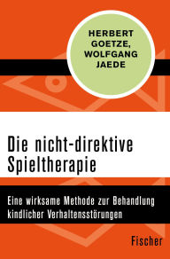 Title: Die nicht-direktive Spieltherapie: Eine wirksame Methode zur Behandlung kindlicher Verhaltensstörungen, Author: Herbert Goetze