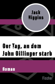 Title: Der Tag, an dem John Dillinger starb: Roman, Author: Jack Higgins