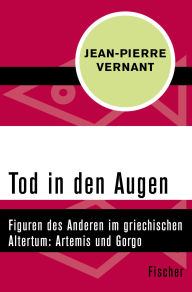 Title: Tod in den Augen: Figuren des Anderen im griechischen Altertum: Artemis und Gorgo, Author: Jean-Pierre Vernant