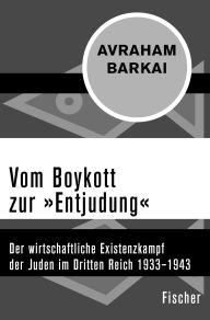 Title: Vom Boykott zur »Entjudung«: Der wirtschaftliche Existenzkampf der Juden im Dritten Reich 1933-1943, Author: Avraham Barkai