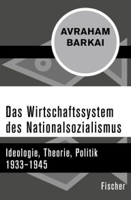 Title: Das Wirtschaftssystem des Nationalsozialismus: Ideologie, Theorie, Politik 1933-1945, Author: Avraham Barkai