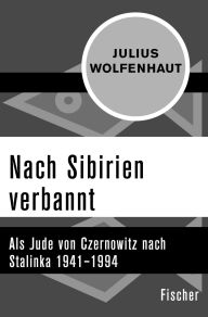 Title: Nach Sibirien verbannt: Als Jude von Czernowitz nach Stalinka 1941-1994, Author: Julius Wolfenhaut