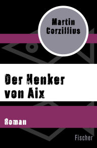 Title: Der Henker von Aix: Roman, Author: Martin Corzillius