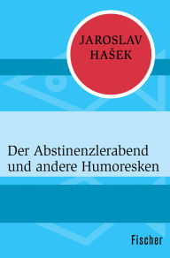 Title: Der Abstinenzlerabend und andere Humoresken, Author: Jaroslav Hasek