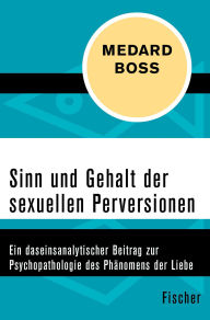 Title: Sinn und Gehalt der sexuellen Perversionen: Ein daseinsanalytischer Beitrag zur Psychopathologie des Phänomens der Liebe, Author: Medard Boss