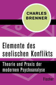 Title: Elemente des seelischen Konflikts: Theorie und Praxis der modernen Psychoanalyse, Author: Charles Brenner