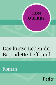 Title: Das kurze Leben der Bernadette Lefthand: Roman, Author: Ron Querry