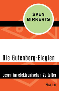 Title: Die Gutenberg-Elegien: Lesen im elektronischen Zeitalter, Author: Sven Birkerts