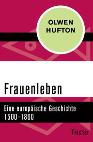 Title: Frauenleben: Eine europäische Geschichte 1500-1800, Author: Olwen Hufton