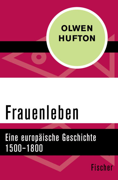 Frauenleben: Eine europäische Geschichte 1500-1800