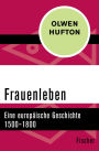 Frauenleben: Eine europäische Geschichte 1500-1800