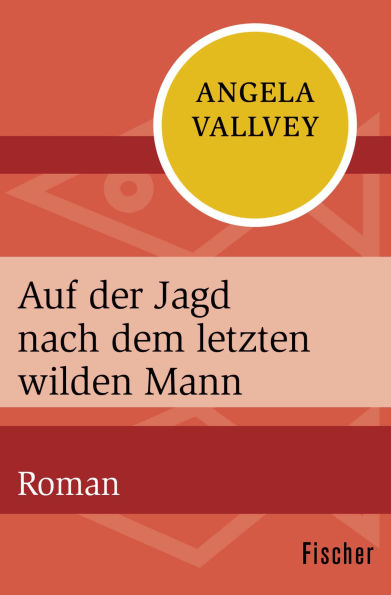 Auf der Jagd nach dem letzten wilden Mann: Roman