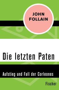 Title: Die letzten Paten: Aufstieg und Fall der Corleones, Author: John Follain