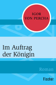 Title: Im Auftrag der Königin: Roman, Author: Igor von Percha
