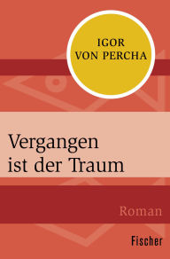 Title: Vergangen ist der Traum: Roman, Author: Igor von Percha