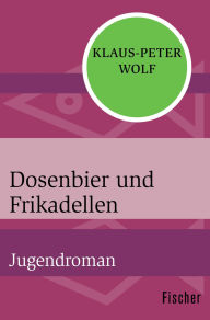 Title: Dosenbier und Frikadellen: Jugendroman, Author: Klaus-Peter Wolf