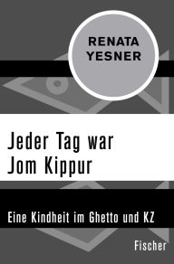 Title: Jeder Tag war Jom Kippur: Eine Kindheit im Ghetto und KZ, Author: Renata Yesner
