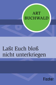 Title: Laßt Euch bloß nicht unterkriegen, Author: Art Buchwald