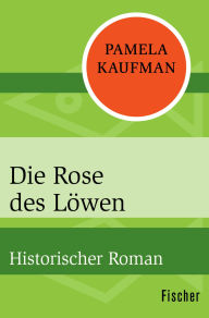 Title: Die Rose des Löwen: Historischer Roman, Author: Pamela Kaufman