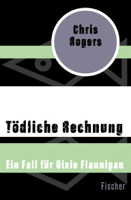 Title: Tödliche Rechnung: Ein Fall für Dixie Flannigan, Author: Chris Rogers