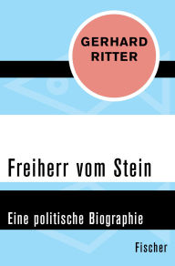 Title: Freiherr vom Stein: Eine politische Biographie, Author: Gerhard Ritter