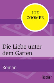 Title: Die Liebe unter dem Garten: Roman, Author: Joe Coomer