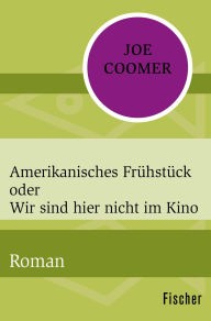 Title: Amerikanisches Frühstück oder Wir sind hier nicht im Kino: Roman, Author: Joe Coomer