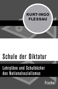 Title: Schule der Diktatur: Lehrpläne und Schulbücher des Nationalsozialismus, Author: Kurt-Ingo Flessau